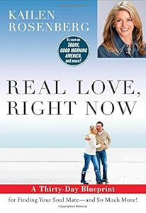 Real Love, Right Now: A Thirty-Day Blueprint for Finding Your Soul Mate - and So Much More! by Kailen Rosenberg