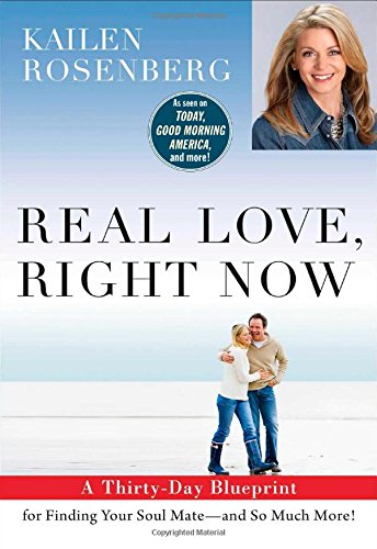 Real Love, Right Now: A Thirty-Day Blueprint for Finding Your Soul Mate - and So Much More! by Kailen Rosenberg