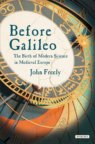 Before Galileo: The Birth of Modern Science in Medieval Europe by John Freely