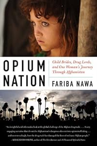 Opium Nation: Child Brides, Drug Lords, and One Woman's Journey Through Afghanistan by Fariba Nawa