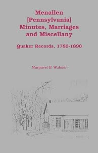 Menallen Minutes, Marriages and Miscellany: Quaker Records, 1780-1890 by Margaret B. B. Walmer