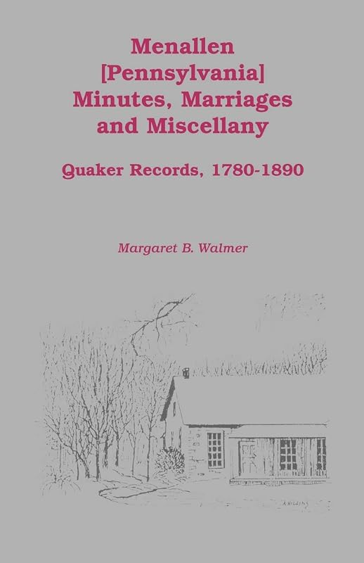 Menallen Minutes, Marriages and Miscellany: Quaker Records, 1780-1890 by Margaret B. B. Walmer