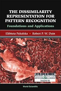 Dissimilarity Representation for Pattern Recognition, The: Foundations and Applications (Machine Perception and Artificial Intelligence) by Robert P W Duin