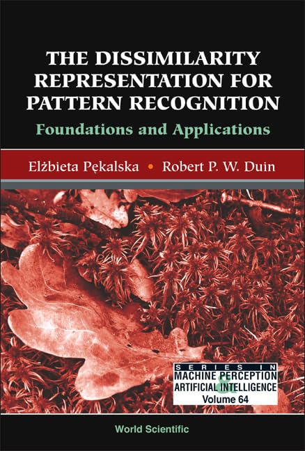 Dissimilarity Representation for Pattern Recognition, The: Foundations and Applications (Machine Perception and Artificial Intelligence) by Robert P W Duin