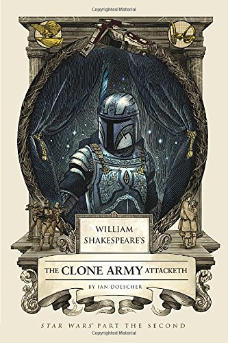William Shakespeare's The Clone Army Attacketh: Star Wars Part the Second by Ian Doescher