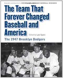 The Team That Forever Changed Baseball and America: The 1947 Brooklyn Dodgers by Society for American Baseball Research (SABR)  ,