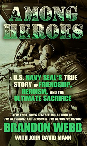 Among Heroes: A U. S. Navy SEAL's True Story of Friendship, Heroism, and the Ultimate Sacrifice by Brandon Webb