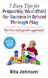 Parenting:The child  Care Book:7 Easy Tips for Preparing Your Child for Success in School Through Play(Child care, say, positive, infant, foundation, parenting, ... (The Ultimate Child Care Book Book 1)