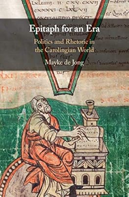 Epitaph for an Era: Politics and Rhetoric in the Carolingian World