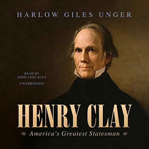 Henry Clay: America's Greatest Statesman, Library Edition by Harlow Giles Unger