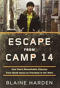 Escape from Camp 14: One Man's Remarkable Odyssey from North Korea to Freedom in the West