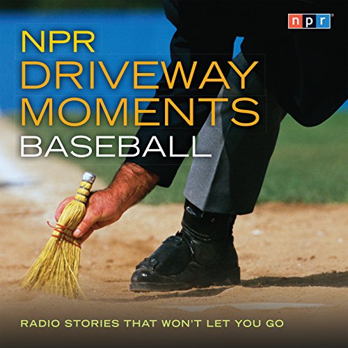 NPR Driveway Moments Baseball: Radio Stories That Won't Let You Go by NPR