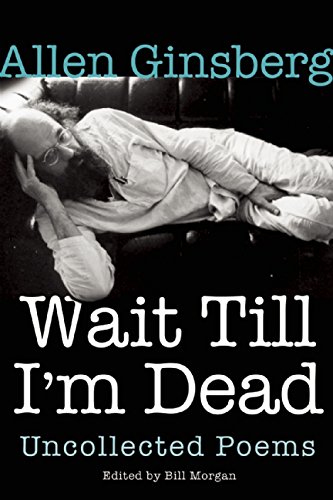 Wait Till I'm Dead: Uncollected Poems by Allen Ginsberg