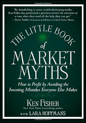 The Little Book of Market Myths: How to Profit by Avoiding the Investing Mistakes Everyone Else Makes