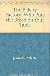 The Bakery Factory: Who Puts the Bread on Your Table by Aylette Jenness