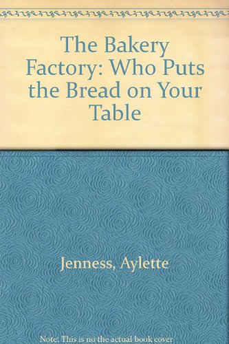 The Bakery Factory: Who Puts the Bread on Your Table by Aylette Jenness