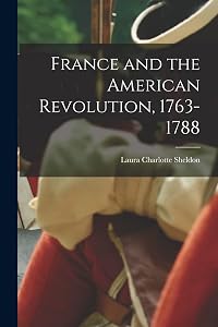 France and the American Revolution, 1763-1788 by Sheldon Laura Charlotte