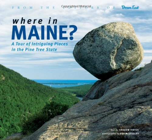Where in Maine: 50 Intriguing Places in the Pine Tree State by Andrew Vietze