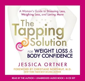 The Tapping Solution for Weight Loss &amp; Body Confidence: A Woman's Guide to Stressing Less, Weighing Less, and Loving More