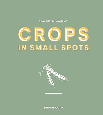 The Little Book of Crops in Small Spots *OSI*: A Modern Guide to Growing Fruit and Veg