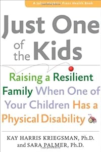 Just One of the Kids: Raising a Resilient Family When One of Your Children Has a Physical Disability by Kay Harris Kriegsman