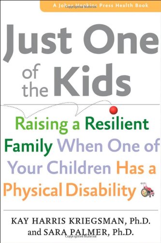 Just One of the Kids: Raising a Resilient Family When One of Your Children Has a Physical Disability by Kay Harris Kriegsman