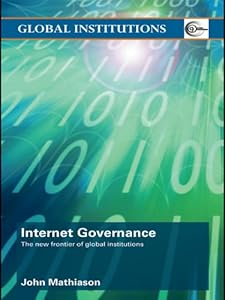 Internet Governance: The New Frontier of Global Institutions (ISSN Book 25) by John Mathiason