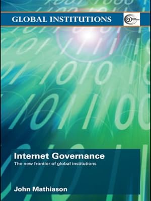 Internet Governance: The New Frontier of Global Institutions (ISSN Book 25)