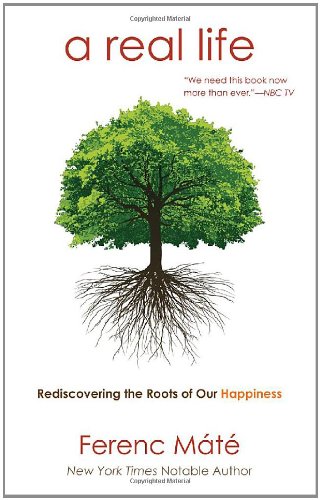 A Real Life: Restoring What Matters: Family, Good Friends and a True Community by Ferenc Máté