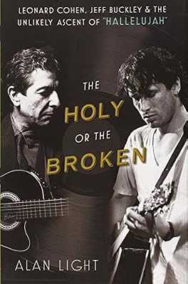 The Holy or the Broken: Leonard Cohen, Jeff Buckley, and the Unlikely Ascent of "Hallelujah"