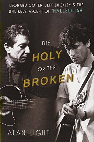 The Holy or the Broken: Leonard Cohen, Jeff Buckley, and the Unlikely Ascent of "Hallelujah" by Alan Light