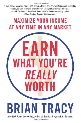 Earn What You're Really Worth: Maximize Your Income at Any Time in Any Market by Brian Tracy
