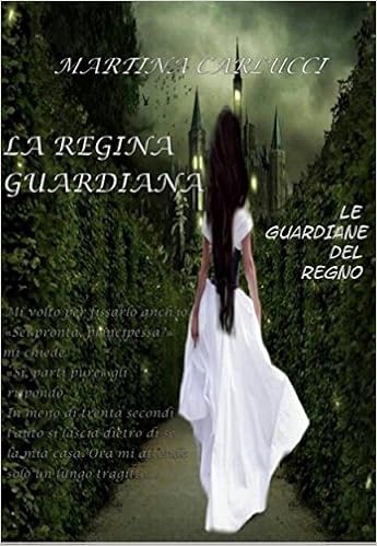 Martina Carlucci - Le guardiane del regno Libro primo - La regina guardiana (2015)