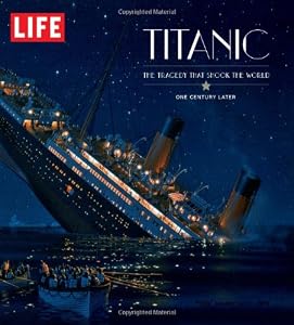 LIFE Titanic: The Tragedy that Shook the World: One Century Later