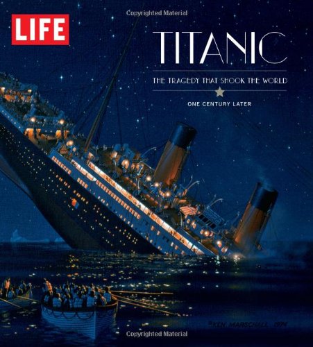 LIFE Titanic: The Tragedy that Shook the World: One Century Later by Editors of Life