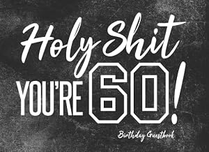 Holy Shit You’re 60! Birthday Guestbook: 60th Birthday Party Guest Book