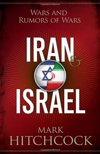 Iran and Israel: Wars and Rumors of Wars by Mark Hitchcock