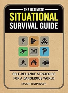 The Ultimate Situational Survival Guide: Self-Reliance Strategies for a Dangerous World