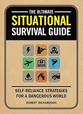 The Ultimate Situational Survival Guide: Self-Reliance Strategies for a Dangerous World