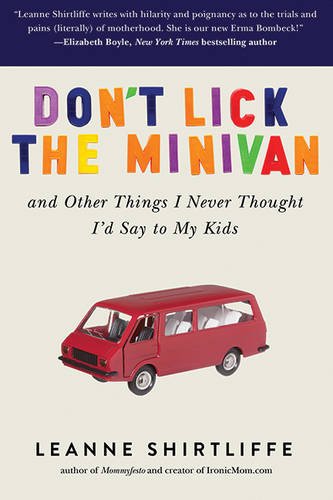 Don't Lick the Minivan: And Other Things I Never Thought Id Say to My Kids by Leanne Shirtliffe
