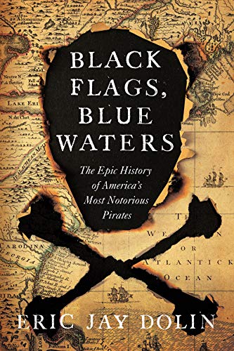 Black Flags, Blue Waters: The Epic History of America's Most Notorious Pirates by Eric Jay Dolin