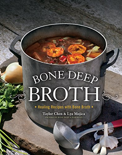 Bone Deep Broth: Healing Recipes with Bone Broth by Taylor Chen