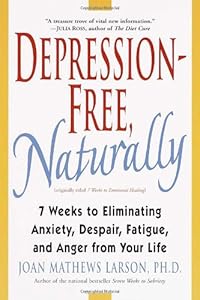 Depression-Free, Naturally: 7 Weeks to Eliminating Anxiety, Despair, Fatigue, and Anger from Your Life by Joan Mathews Larson
