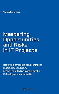 Mastering Opportunities and Risks in IT Projects: Identifying, anticipating and controlling opportunities and risks: A model for effective management in IT development and operation