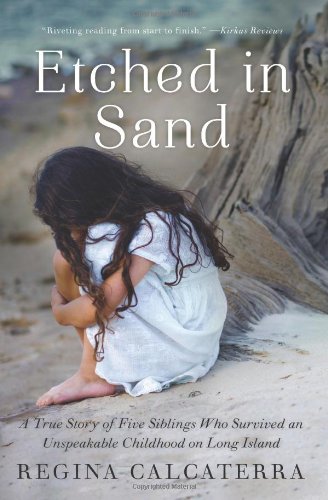 Etched in Sand: A True Story of Five Siblings Who Survived an Unspeakable Childhood on Long Island by Regina Calcaterra