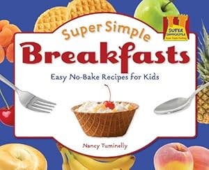 Super Simple Breakfasts: Easy No-bake Recipes for Kids