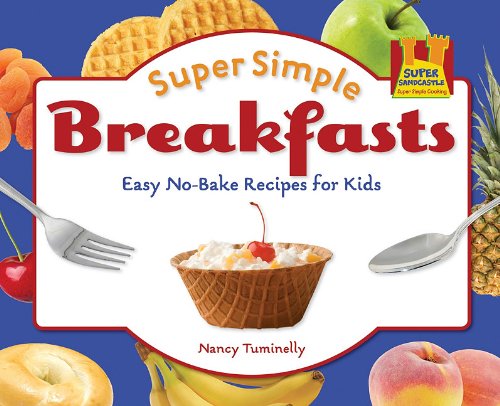 Super Simple Breakfasts: Easy No-bake Recipes for Kids by Nancy Tuminelly