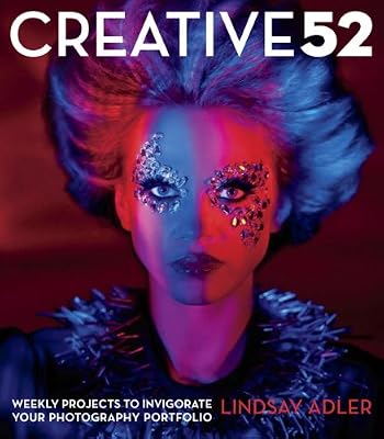Creative 52: Weekly Projects to Invigorate Your Photography Portfolio