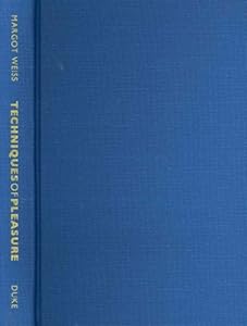 Techniques of Pleasure: BDSM and the Circuits of Sexuality by Margot Weiss