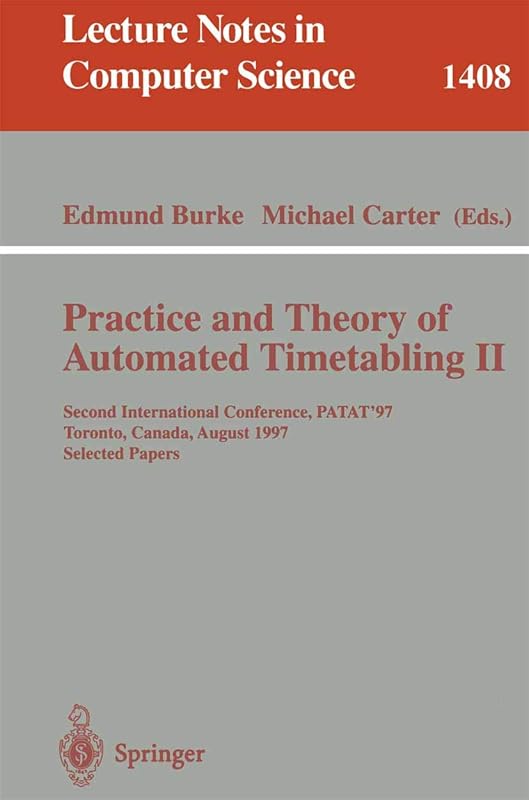 Practice and Theory of Automated Timetabling II: Second International Conference, PATAT'97, Toronto, Canada, August 20 - 22, 1997, Selected Papers (Lecture Notes in Computer Science, 1408) by Edmund Burke